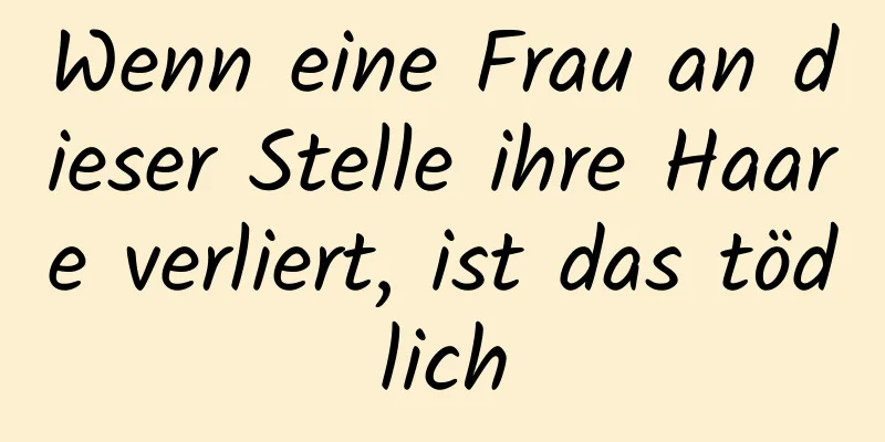 Wenn eine Frau an dieser Stelle ihre Haare verliert, ist das tödlich