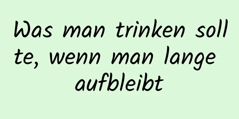 Was man trinken sollte, wenn man lange aufbleibt
