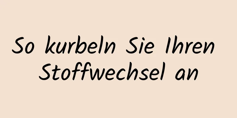So kurbeln Sie Ihren Stoffwechsel an