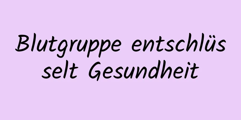 Blutgruppe entschlüsselt Gesundheit