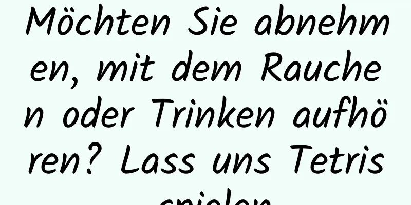 Möchten Sie abnehmen, mit dem Rauchen oder Trinken aufhören? Lass uns Tetris spielen