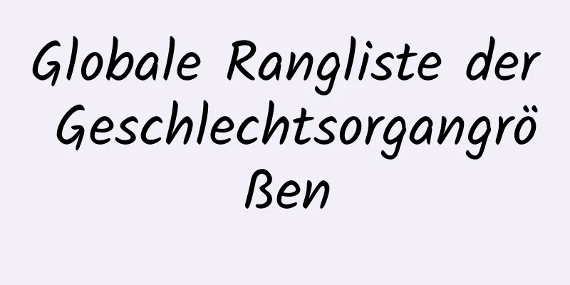 Globale Rangliste der Geschlechtsorgangrößen