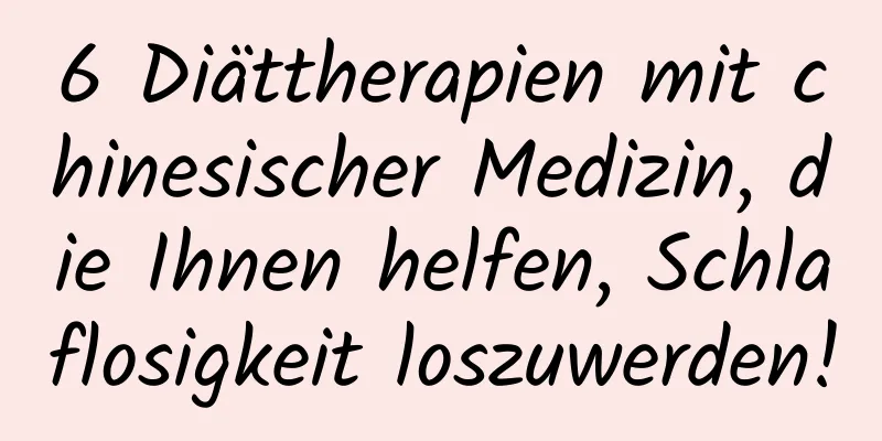 6 Diättherapien mit chinesischer Medizin, die Ihnen helfen, Schlaflosigkeit loszuwerden!