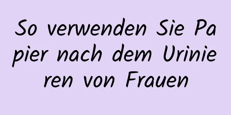 So verwenden Sie Papier nach dem Urinieren von Frauen
