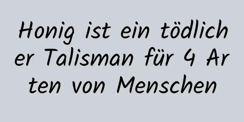 Honig ist ein tödlicher Talisman für 4 Arten von Menschen