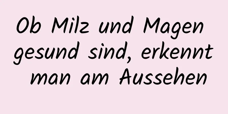 Ob Milz und Magen gesund sind, erkennt man am Aussehen