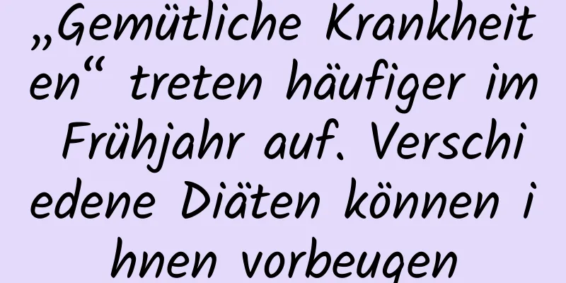 „Gemütliche Krankheiten“ treten häufiger im Frühjahr auf. Verschiedene Diäten können ihnen vorbeugen