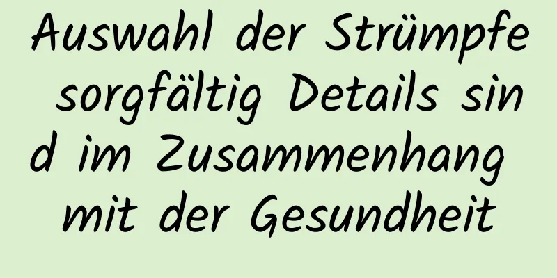 Auswahl der Strümpfe sorgfältig Details sind im Zusammenhang mit der Gesundheit