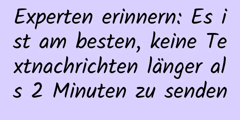 Experten erinnern: Es ist am besten, keine Textnachrichten länger als 2 Minuten zu senden