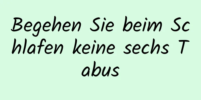 Begehen Sie beim Schlafen keine sechs Tabus