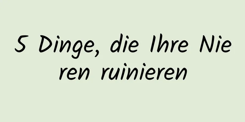 5 Dinge, die Ihre Nieren ruinieren