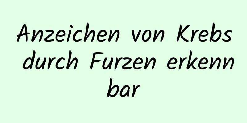 Anzeichen von Krebs durch Furzen erkennbar