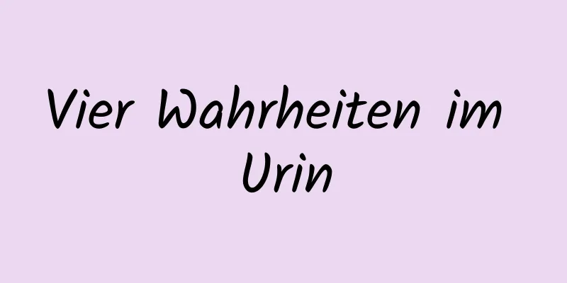 Vier Wahrheiten im Urin