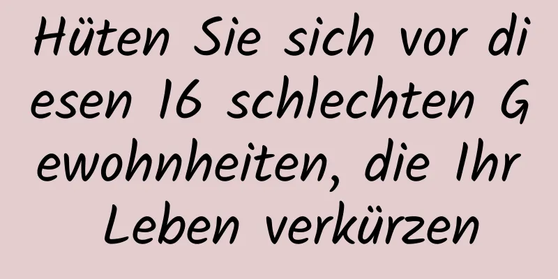 Hüten Sie sich vor diesen 16 schlechten Gewohnheiten, die Ihr Leben verkürzen