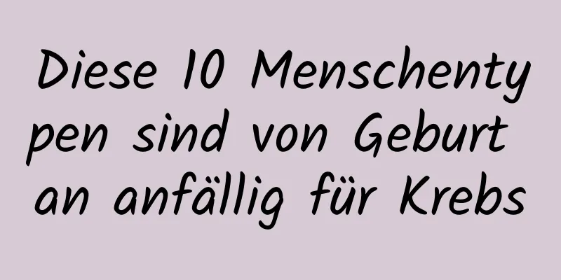 Diese 10 Menschentypen sind von Geburt an anfällig für Krebs