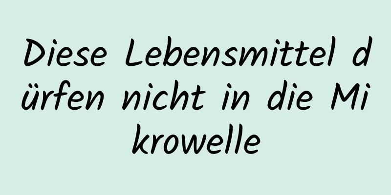 Diese Lebensmittel dürfen nicht in die Mikrowelle