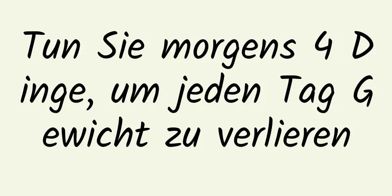 Tun Sie morgens 4 Dinge, um jeden Tag Gewicht zu verlieren