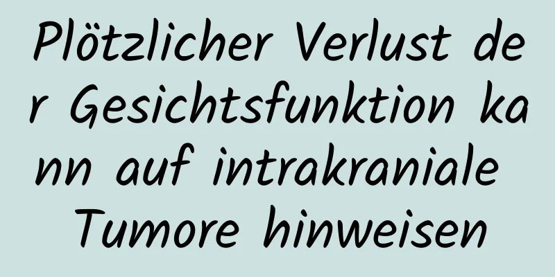 Plötzlicher Verlust der Gesichtsfunktion kann auf intrakraniale Tumore hinweisen