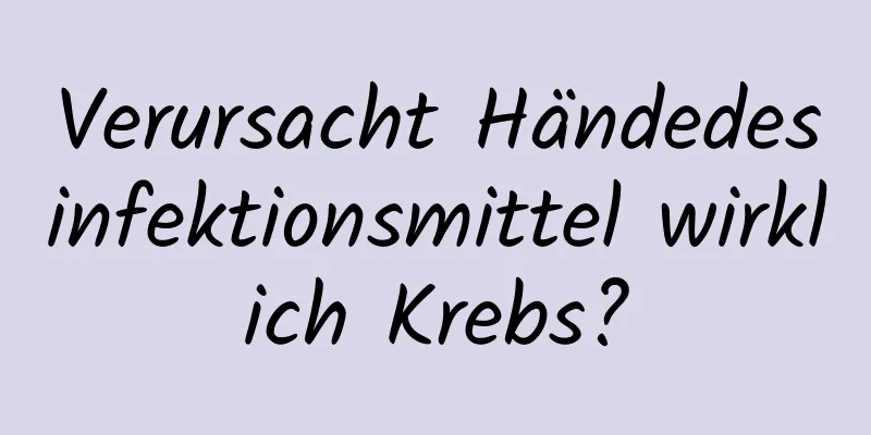 Verursacht Händedesinfektionsmittel wirklich Krebs?