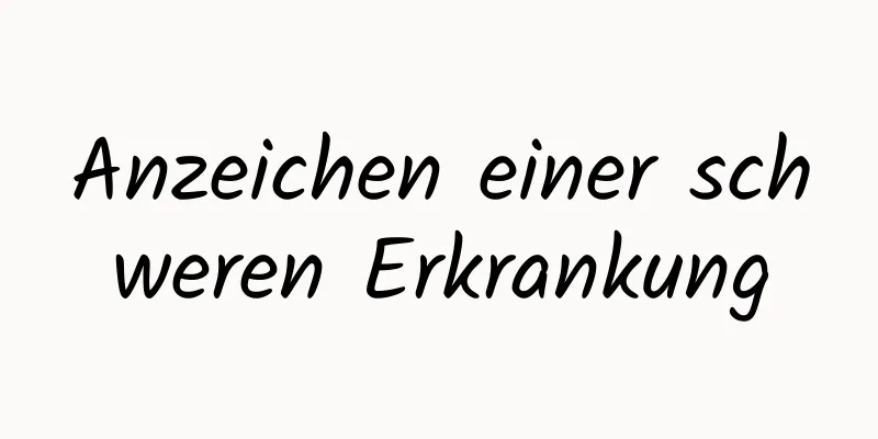 Anzeichen einer schweren Erkrankung