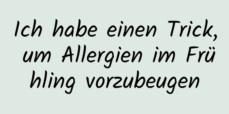 Ich habe einen Trick, um Allergien im Frühling vorzubeugen