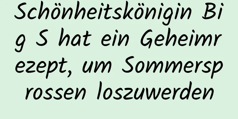 Schönheitskönigin Big S hat ein Geheimrezept, um Sommersprossen loszuwerden