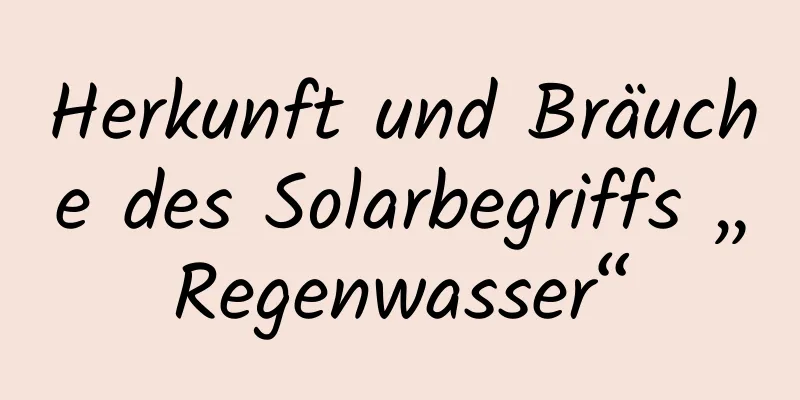 Herkunft und Bräuche des Solarbegriffs „Regenwasser“