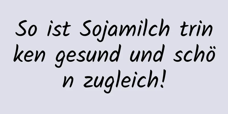 So ist Sojamilch trinken gesund und schön zugleich!