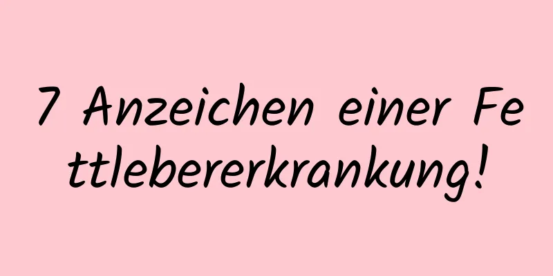 7 Anzeichen einer Fettlebererkrankung!