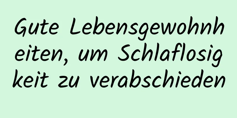 Gute Lebensgewohnheiten, um Schlaflosigkeit zu verabschieden