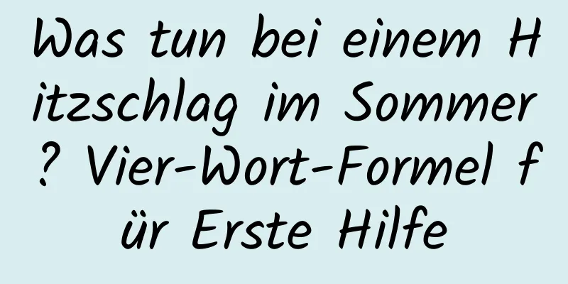 Was tun bei einem Hitzschlag im Sommer? Vier-Wort-Formel für Erste Hilfe