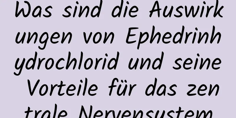 Was sind die Auswirkungen von Ephedrinhydrochlorid und seine Vorteile für das zentrale Nervensystem