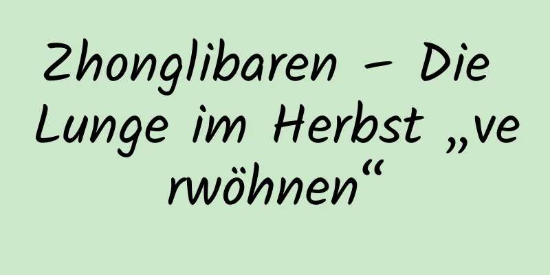 Zhonglibaren – Die Lunge im Herbst „verwöhnen“