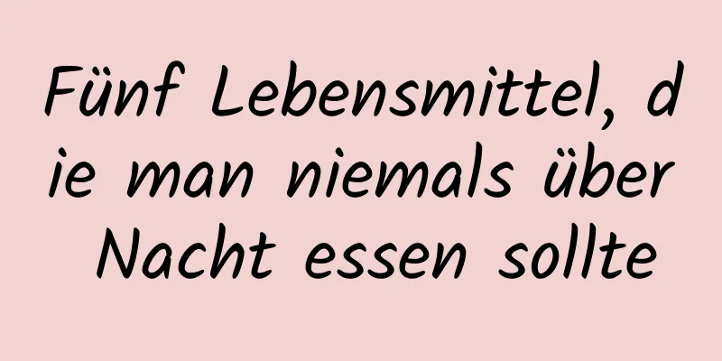 Fünf Lebensmittel, die man niemals über Nacht essen sollte