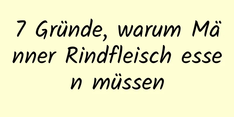 7 Gründe, warum Männer Rindfleisch essen müssen