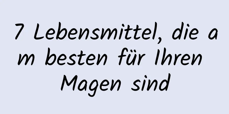 7 Lebensmittel, die am besten für Ihren Magen sind