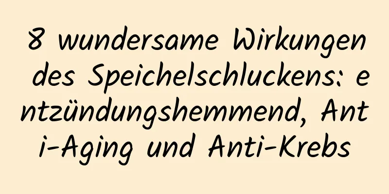 8 wundersame Wirkungen des Speichelschluckens: entzündungshemmend, Anti-Aging und Anti-Krebs