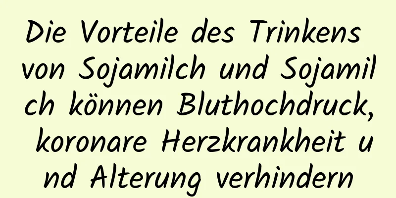 Die Vorteile des Trinkens von Sojamilch und Sojamilch können Bluthochdruck, koronare Herzkrankheit und Alterung verhindern