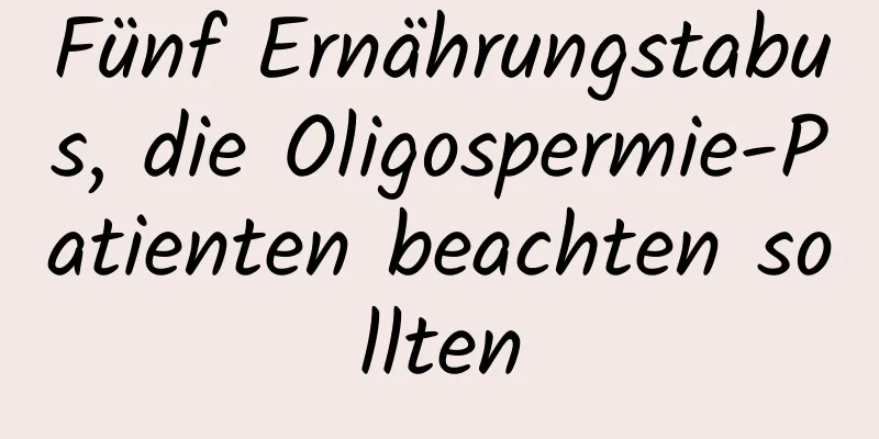 Fünf Ernährungstabus, die Oligospermie-Patienten beachten sollten