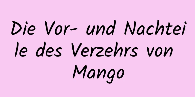 Die Vor- und Nachteile des Verzehrs von Mango