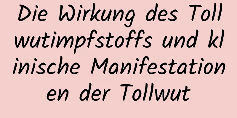 Die Wirkung des Tollwutimpfstoffs und klinische Manifestationen der Tollwut