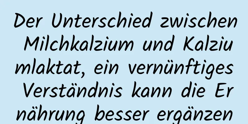 Der Unterschied zwischen Milchkalzium und Kalziumlaktat, ein vernünftiges Verständnis kann die Ernährung besser ergänzen