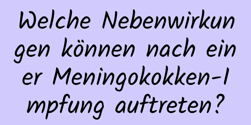 Welche Nebenwirkungen können nach einer Meningokokken-Impfung auftreten?