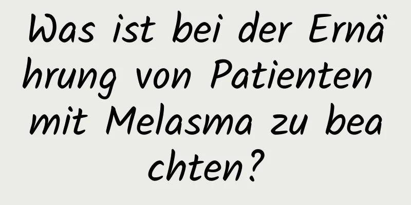Was ist bei der Ernährung von Patienten mit Melasma zu beachten?