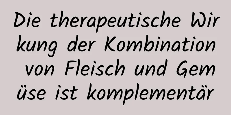 Die therapeutische Wirkung der Kombination von Fleisch und Gemüse ist komplementär