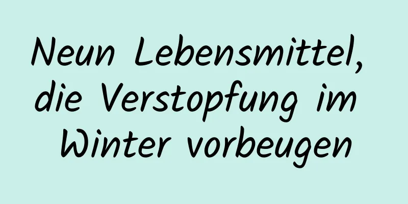 Neun Lebensmittel, die Verstopfung im Winter vorbeugen