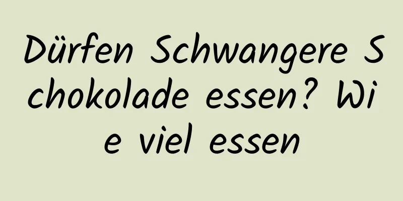 Dürfen Schwangere Schokolade essen? Wie viel essen