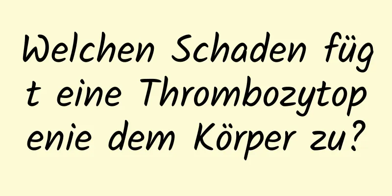 Welchen Schaden fügt eine Thrombozytopenie dem Körper zu?