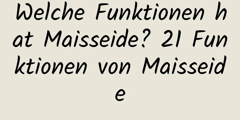 Welche Funktionen hat Maisseide? 21 Funktionen von Maisseide