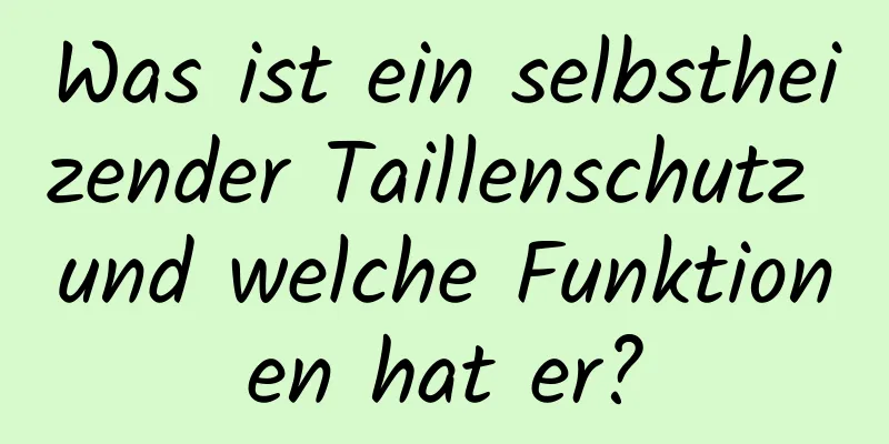 Was ist ein selbstheizender Taillenschutz und welche Funktionen hat er?